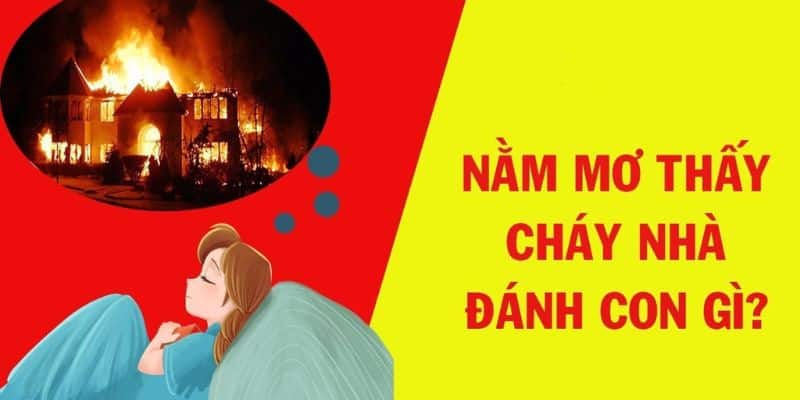 Mơ thấy cháy nhà hoang là điềm gì?